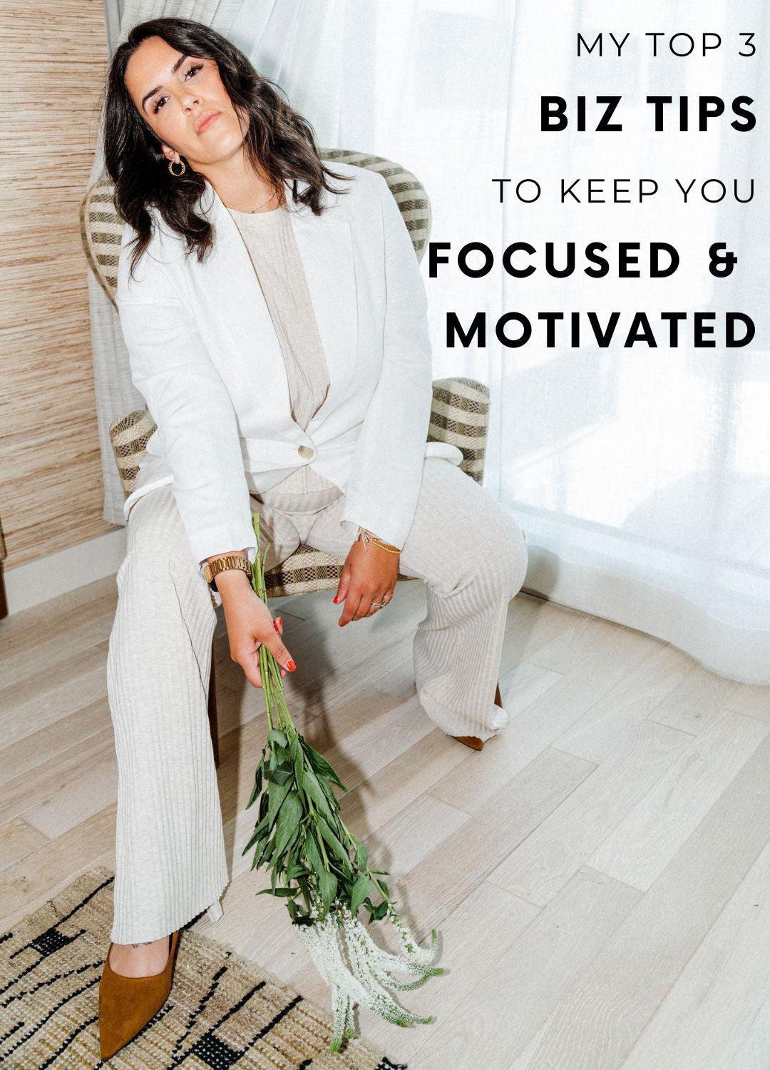 My Top 3 Biz Tips to keep you focused and motivated